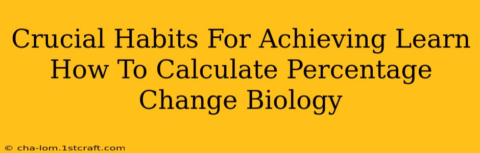 Crucial Habits For Achieving Learn How To Calculate Percentage Change Biology