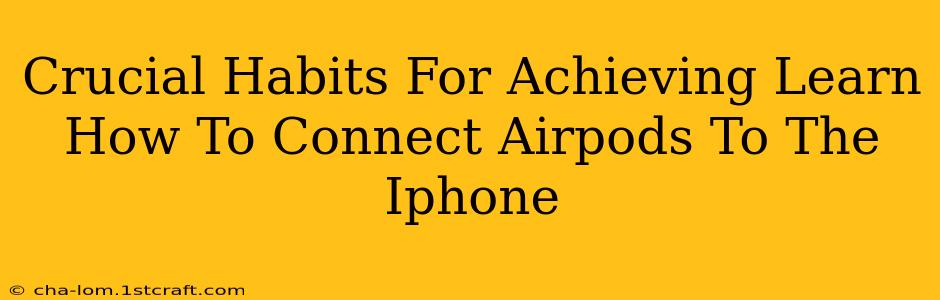 Crucial Habits For Achieving Learn How To Connect Airpods To The Iphone