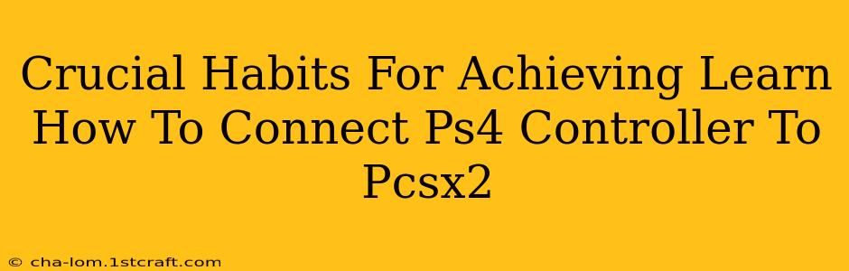 Crucial Habits For Achieving Learn How To Connect Ps4 Controller To Pcsx2