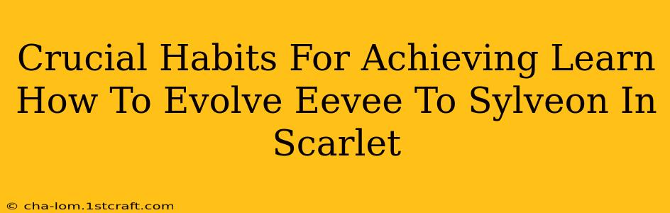 Crucial Habits For Achieving Learn How To Evolve Eevee To Sylveon In Scarlet