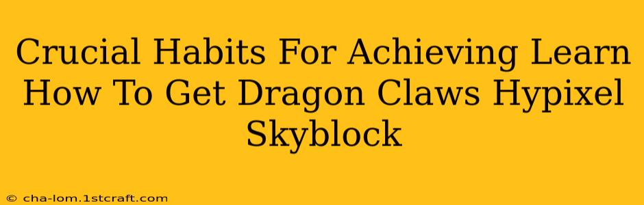 Crucial Habits For Achieving Learn How To Get Dragon Claws Hypixel Skyblock