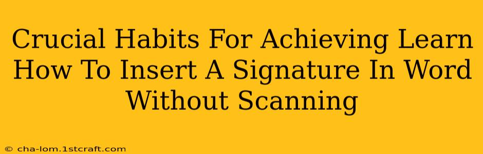 Crucial Habits For Achieving Learn How To Insert A Signature In Word Without Scanning