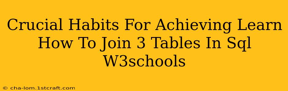 Crucial Habits For Achieving Learn How To Join 3 Tables In Sql W3schools