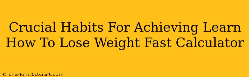 Crucial Habits For Achieving Learn How To Lose Weight Fast Calculator