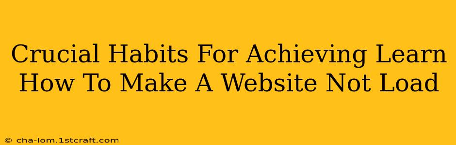 Crucial Habits For Achieving Learn How To Make A Website Not Load