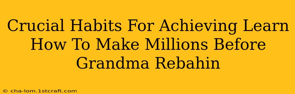 Crucial Habits For Achieving Learn How To Make Millions Before Grandma Rebahin