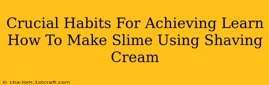 Crucial Habits For Achieving Learn How To Make Slime Using Shaving Cream