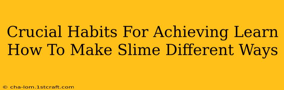 Crucial Habits For Achieving Learn How To Make Slime Different Ways