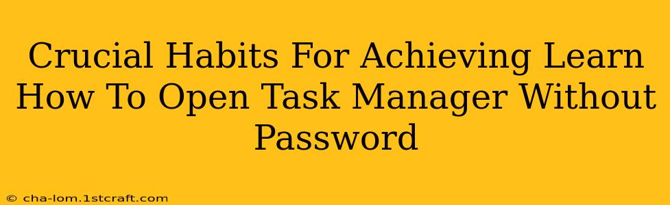 Crucial Habits For Achieving Learn How To Open Task Manager Without Password