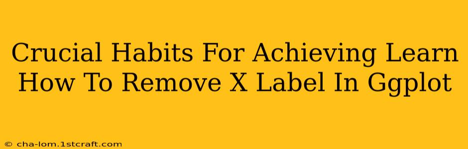 Crucial Habits For Achieving Learn How To Remove X Label In Ggplot