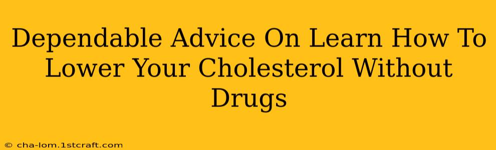 Dependable Advice On Learn How To Lower Your Cholesterol Without Drugs