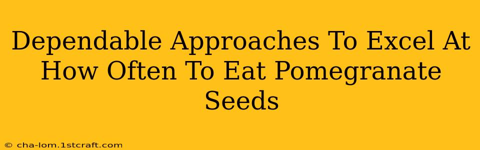 Dependable Approaches To Excel At How Often To Eat Pomegranate Seeds