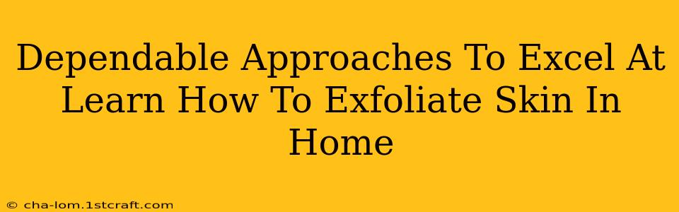 Dependable Approaches To Excel At Learn How To Exfoliate Skin In Home