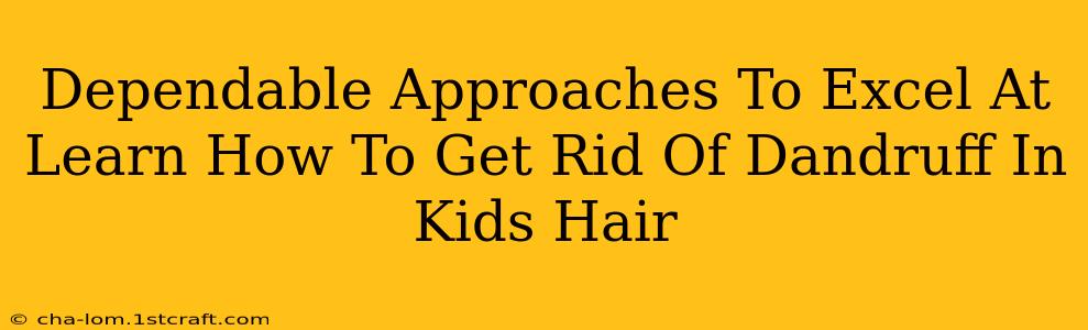 Dependable Approaches To Excel At Learn How To Get Rid Of Dandruff In Kids Hair