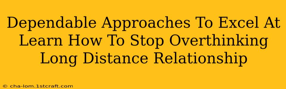 Dependable Approaches To Excel At Learn How To Stop Overthinking Long Distance Relationship