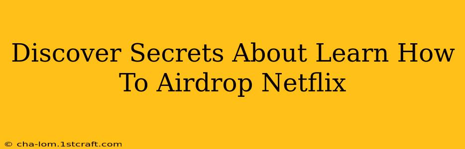 Discover Secrets About Learn How To Airdrop Netflix