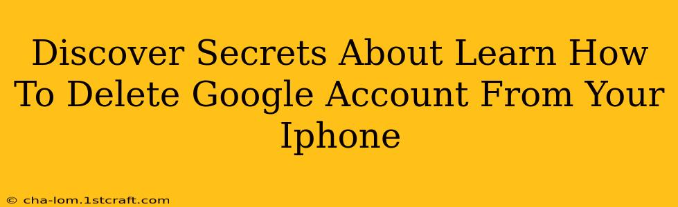 Discover Secrets About Learn How To Delete Google Account From Your Iphone