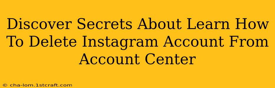 Discover Secrets About Learn How To Delete Instagram Account From Account Center