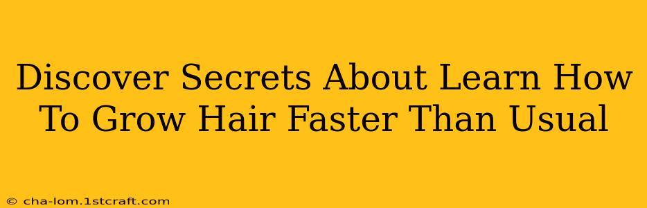 Discover Secrets About Learn How To Grow Hair Faster Than Usual