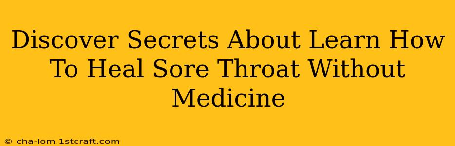 Discover Secrets About Learn How To Heal Sore Throat Without Medicine