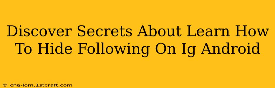 Discover Secrets About Learn How To Hide Following On Ig Android