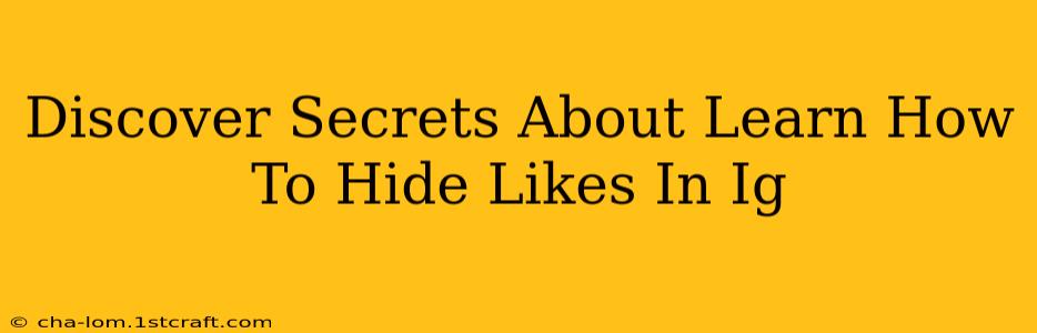 Discover Secrets About Learn How To Hide Likes In Ig