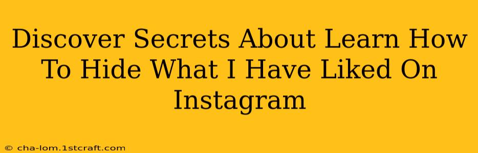 Discover Secrets About Learn How To Hide What I Have Liked On Instagram