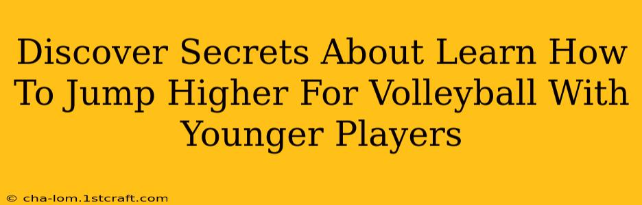 Discover Secrets About Learn How To Jump Higher For Volleyball With Younger Players