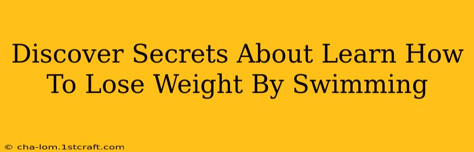 Discover Secrets About Learn How To Lose Weight By Swimming