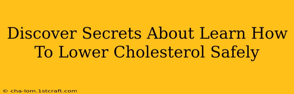 Discover Secrets About Learn How To Lower Cholesterol Safely