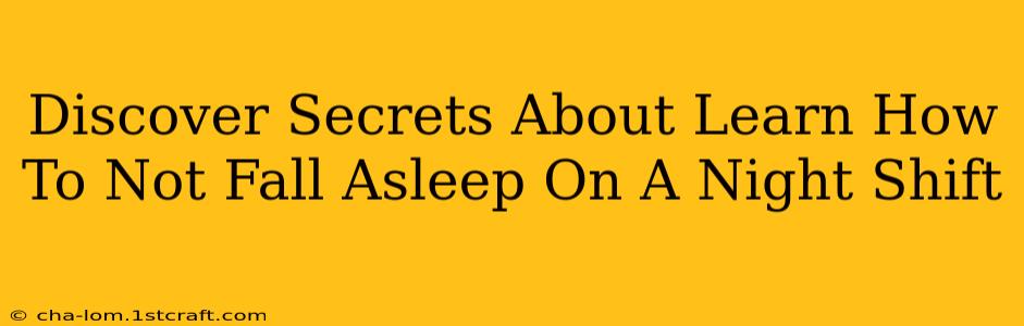 Discover Secrets About Learn How To Not Fall Asleep On A Night Shift