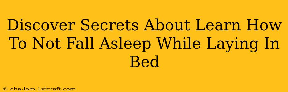 Discover Secrets About Learn How To Not Fall Asleep While Laying In Bed