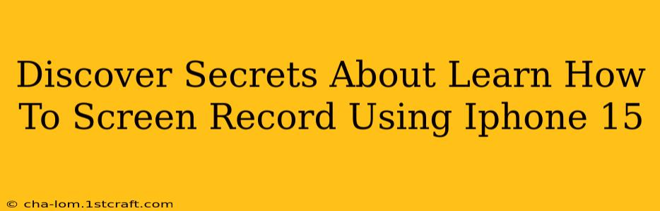 Discover Secrets About Learn How To Screen Record Using Iphone 15