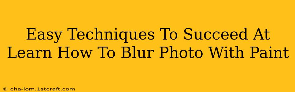 Easy Techniques To Succeed At Learn How To Blur Photo With Paint