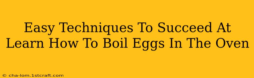 Easy Techniques To Succeed At Learn How To Boil Eggs In The Oven