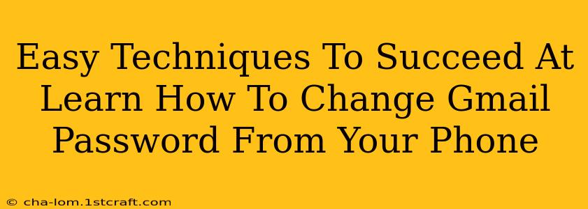 Easy Techniques To Succeed At Learn How To Change Gmail Password From Your Phone