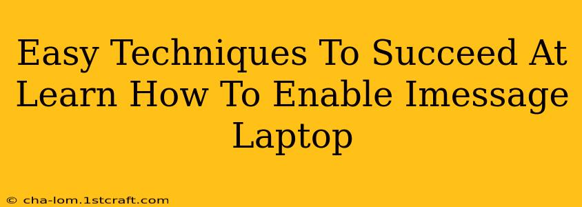 Easy Techniques To Succeed At Learn How To Enable Imessage Laptop