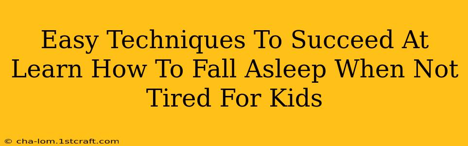 Easy Techniques To Succeed At Learn How To Fall Asleep When Not Tired For Kids