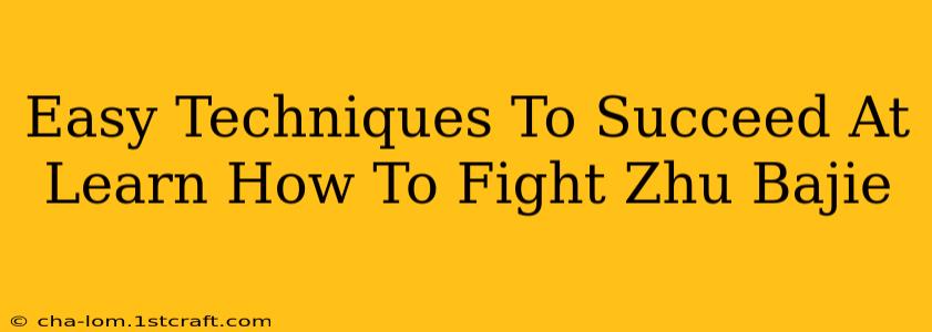 Easy Techniques To Succeed At Learn How To Fight Zhu Bajie