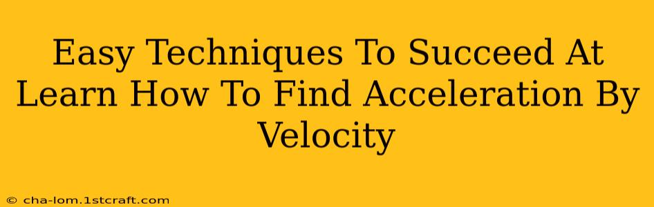 Easy Techniques To Succeed At Learn How To Find Acceleration By Velocity