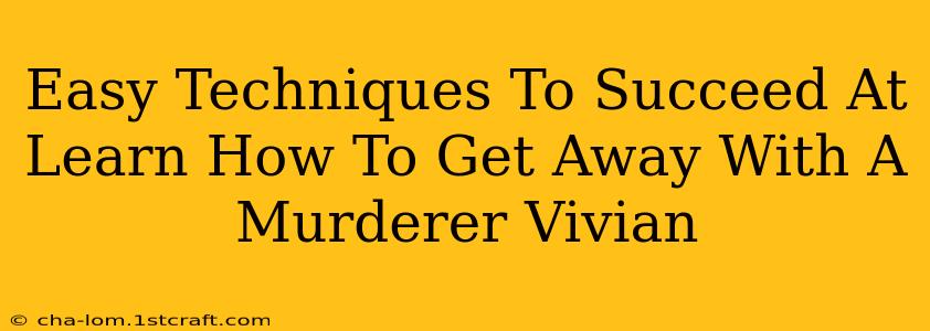 Easy Techniques To Succeed At Learn How To Get Away With A Murderer Vivian