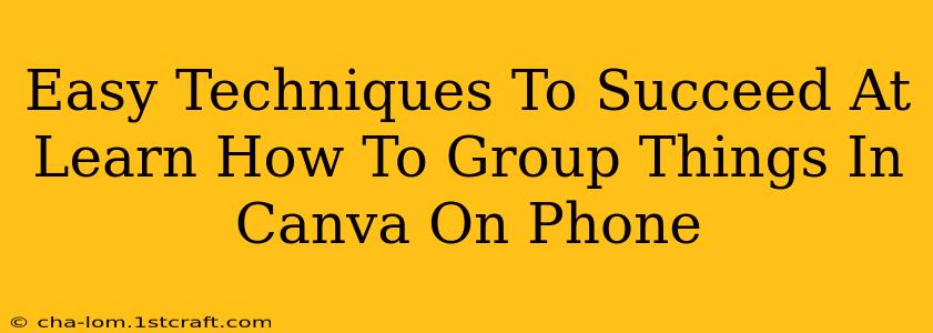 Easy Techniques To Succeed At Learn How To Group Things In Canva On Phone