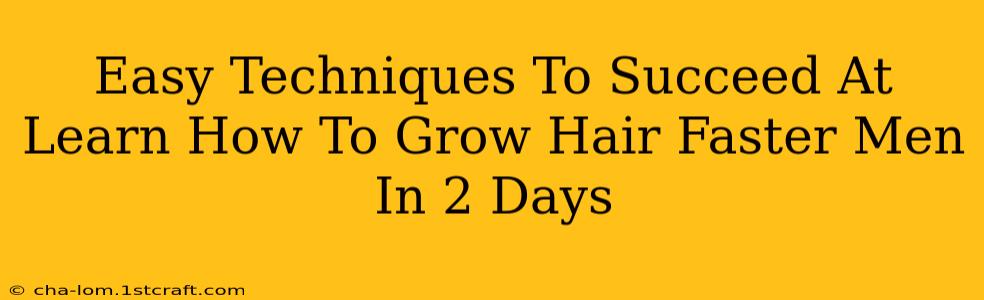 Easy Techniques To Succeed At Learn How To Grow Hair Faster Men In 2 Days