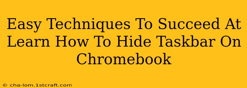 Easy Techniques To Succeed At Learn How To Hide Taskbar On Chromebook