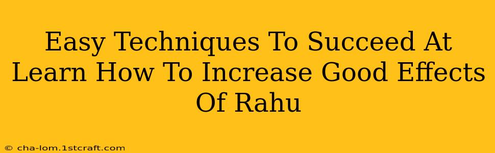 Easy Techniques To Succeed At Learn How To Increase Good Effects Of Rahu