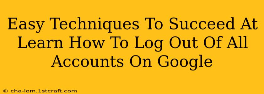 Easy Techniques To Succeed At Learn How To Log Out Of All Accounts On Google