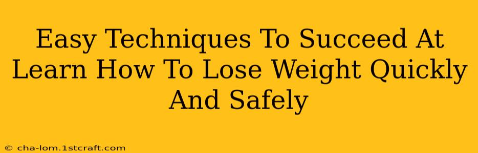 Easy Techniques To Succeed At Learn How To Lose Weight Quickly And Safely