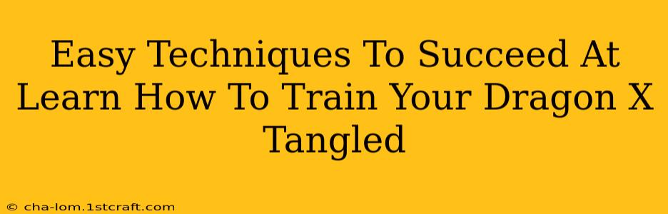 Easy Techniques To Succeed At Learn How To Train Your Dragon X Tangled