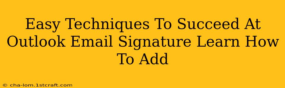 Easy Techniques To Succeed At Outlook Email Signature Learn How To Add