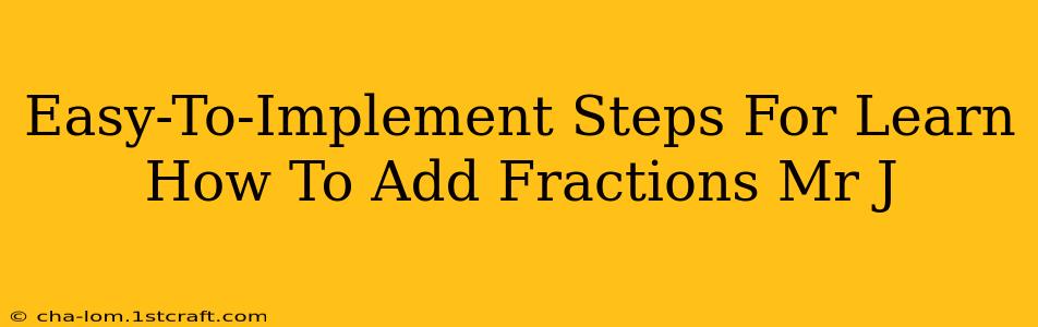 Easy-To-Implement Steps For Learn How To Add Fractions Mr J